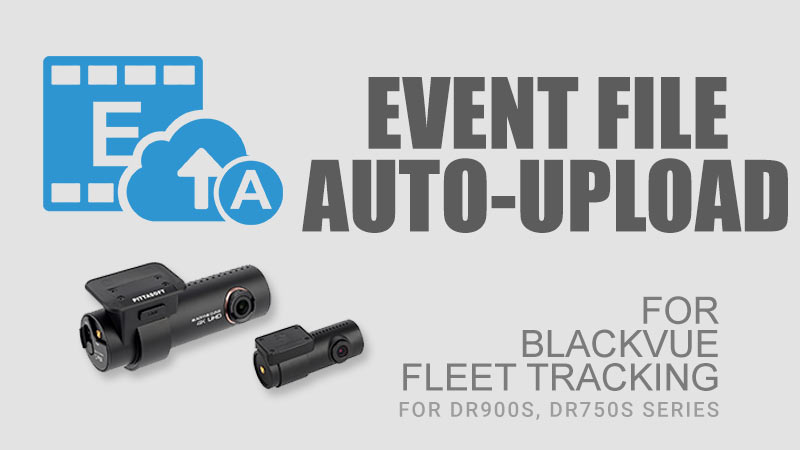[BlackVue Fleet Tracking] Introducing Event File Auto-upload